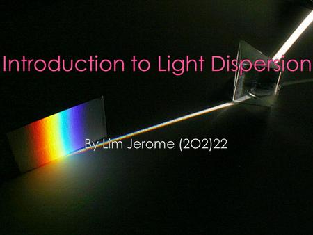  Light- A wave motion and contains many different wavelengths which represent the different colours  Dispersion- The way light is split up into the.
