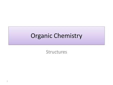 Organic Chemistry Structures 1. What do I need to know? 1.Translate between molecular, structural and ball and stick representations of simple organic.