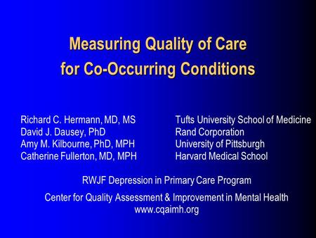 Measuring Quality of Care for Co-Occurring Conditions Richard C. Hermann, MD, MSTufts University School of Medicine David J. Dausey, PhDRand Corporation.