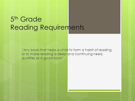 5 th Grade Reading Requirements “Any book that helps a child to form a habit of reading, or to make reading a deep and continuing need, qualifies as a.