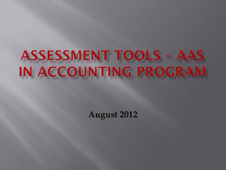August 2012. Create a system to determine whether students graduating with an AAS in Accounting had a skill set that would increase job opportunity and.
