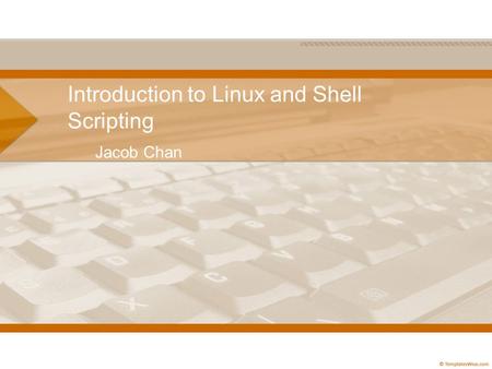Introduction to Linux and Shell Scripting Jacob Chan.