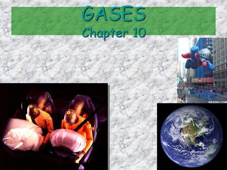 GASES Chapter 10 Gravity pulls the air molecules toward the earth, giving them weight. The weight of the air molecules all around us is called the.