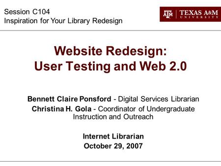 Website Redesign: User Testing and Web 2.0 Bennett Claire Ponsford - Digital Services Librarian Christina H. Gola - Coordinator of Undergraduate Instruction.