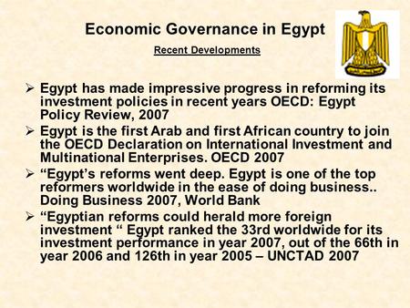 Economic Governance in Egypt Recent Developments  Egypt has made impressive progress in reforming its investment policies in recent years OECD: Egypt.
