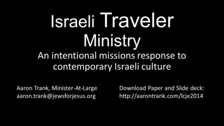 Israeli Traveler Ministry An intentional missions response to contemporary Israeli culture Aaron Trank, Minister-At-Large