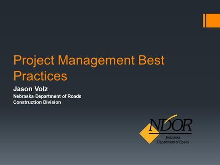 Project Management Best Practices Jason Volz Nebraska Department of Roads Construction Division.
