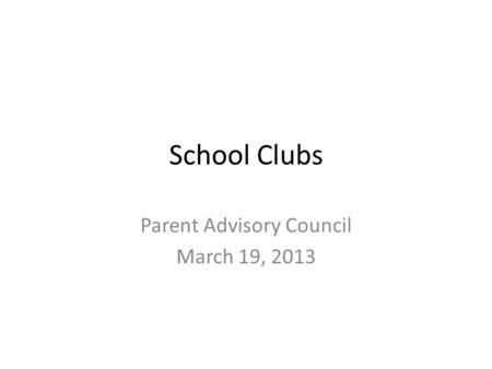 School Clubs Parent Advisory Council March 19, 2013.