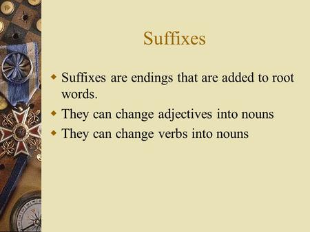 Suffixes Suffixes are endings that are added to root words.