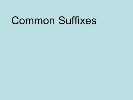 Common Suffixes. A suffix is a part- word added to the end of a word to change its meaning.