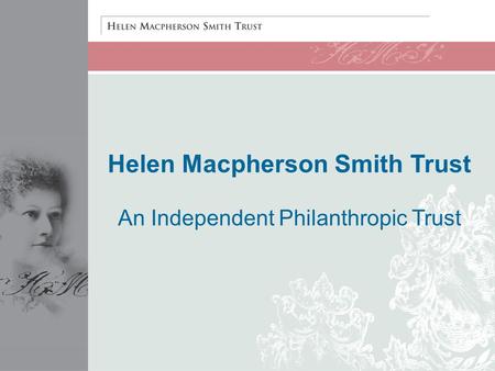 Helen Macpherson Smith Trust An Independent Philanthropic Trust.