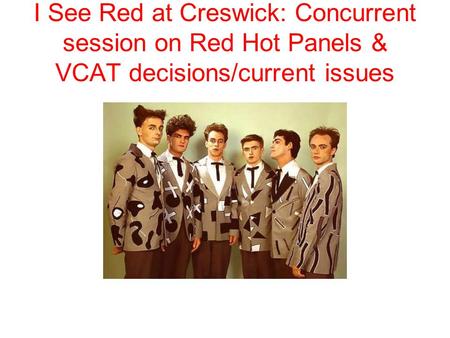 I See Red at Creswick: Concurrent session on Red Hot Panels & VCAT decisions/current issues.