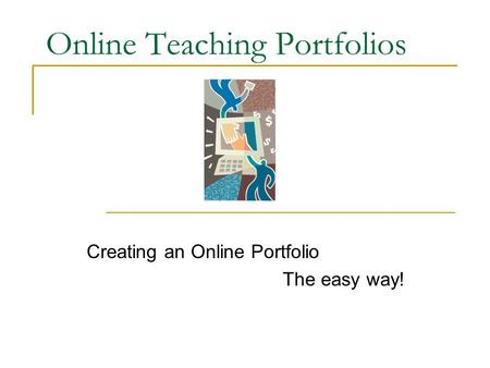 Online Teaching Portfolios Creating an Online Portfolio The easy way!