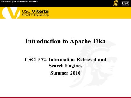 Introduction to Apache Tika CSCI 572: Information Retrieval and Search Engines Summer 2010.