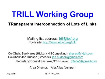 July 2015IETF TRILL WG1 TRILL Working Group TRansparent Interconnection of Lots of Links Mailing list address: Tools site: