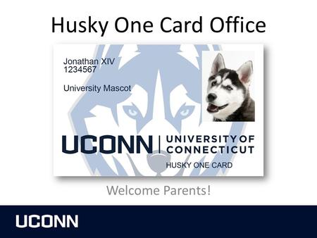 Husky One Card Office Welcome Parents!. Agenda Functions of the Husky One Card Card replacement Husky Bucks Guest Account/Low Balance notification Q &
