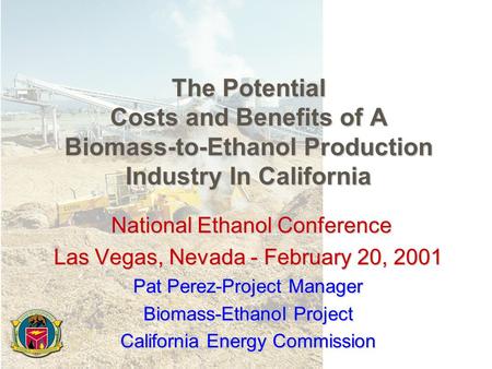 The Potential Costs and Benefits of A Biomass-to-Ethanol Production Industry In California National Ethanol Conference National Ethanol Conference Las.