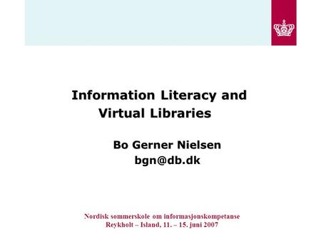 Information Literacy and Virtual Libraries Virtual Libraries Bo Gerner Nielsen Nordisk sommerskole om informasjonskompetanse Reykholt – Island,