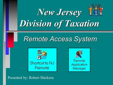 New Jersey Division of Taxation Remote Access System Presented by: Robert Shickora.