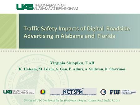 Traffic Safety Impacts of Digital Roadside Advertising in Alabama and Florida Virginia Sisiopiku, UAB K. Haleem, M. Islam, A. Gan, P. Alluri, A. Sullivan,