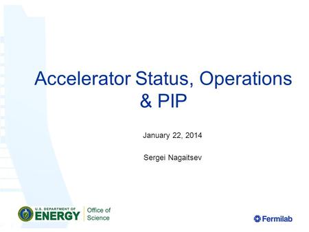 Accelerator Status, Operations & PIP January 22, 2014 Sergei Nagaitsev.