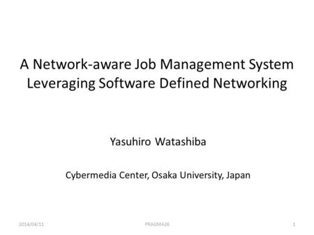A Network-aware Job Management System Leveraging Software Defined Networking Yasuhiro Watashiba Cybermedia Center, Osaka University, Japan 2014/04/11PRAGMA261.