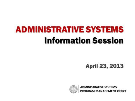 ADMINISTRATIVE SYSTEMS Information Session April 23, 2013.