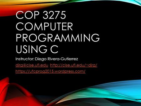 COP 3275 COMPUTER PROGRAMMING USING C Instructor: Diego Rivera-Gutierrez