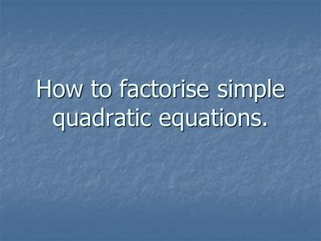 How to factorise simple quadratic equations.. You need to factorise the following equation to win the pub quiz!