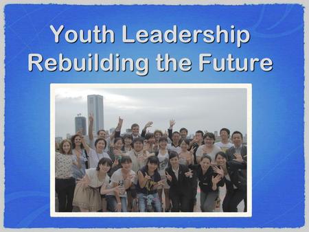 Youth Leadership Rebuilding the Future. Background Since the earthquake and tsunami of March 2011, the unemployment rate in the Tohoku region has skyrocketed.