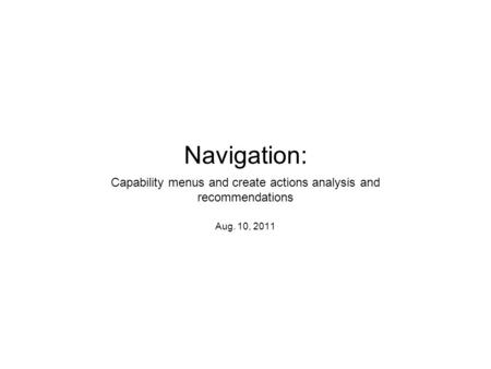 Navigation: Capability menus and create actions analysis and recommendations Aug. 10, 2011.