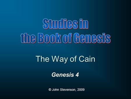 Genesis 4 © John Stevenson, 2009 The Way of Cain.
