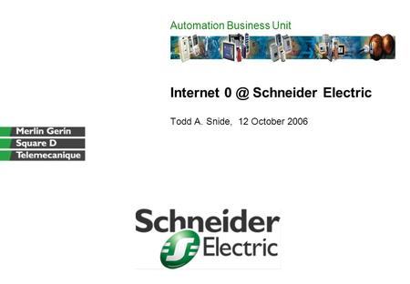 Internet Schneider Electric Todd A. Snide, 12 October 2006 Automation Business Unit.