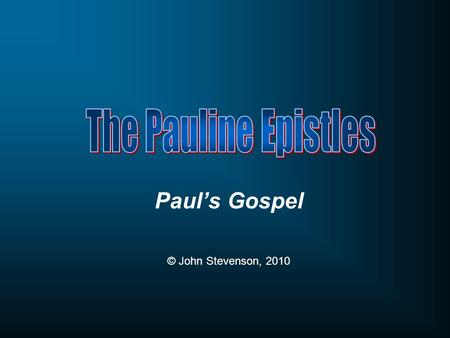 Paul’s Gospel © John Stevenson, 2010. Week One Week Two Week Three Week Four Week Five Early years Church planter & overseer Paul’s Gospel GalatiaCorinth.