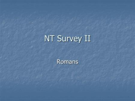 NT Survey II Romans. Paul’s Third Journey (Acts 18:23 – 21:17) Galatians & Romans written from Corinth (Acts 20:1-3). 2 Corinthians written from Macedonia,