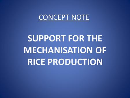 CONCEPT NOTE SUPPORT FOR THE MECHANISATION OF RICE PRODUCTION.
