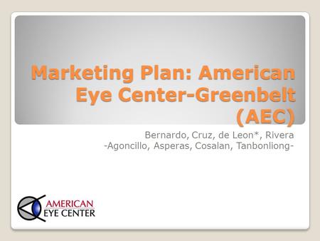 Marketing Plan: American Eye Center-Greenbelt (AEC) Bernardo, Cruz, de Leon*, Rivera -Agoncillo, Asperas, Cosalan, Tanbonliong-