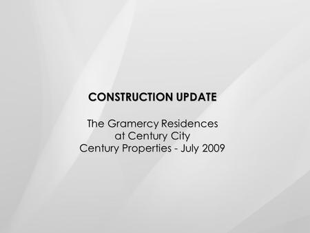 CONSTRUCTION UPDATE The Gramercy Residences at Century City Century Properties - July 2009.