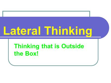 Lateral Thinking Thinking that is Outside the Box!