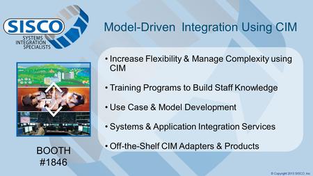 © Copyright 2013 SISCO, Inc. Model-Driven Integration Using CIM Increase Flexibility & Manage Complexity using CIM Training Programs to Build Staff Knowledge.