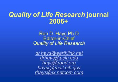 Quality of Life Research journal 2006+ Ron D. Hays Ph.D Editor-in-Chief Quality of Life Research