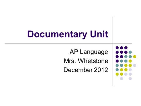 Documentary Unit AP Language Mrs. Whetstone December 2012.