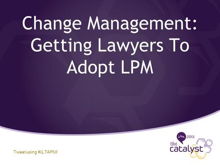 Tweet using #ILTAPMI Change Management: Getting Lawyers To Adopt LPM.