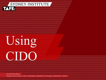 Using CIDO. Ambition in Action www.sit.nsw.edu.au Accessing CIDO You should always ensure that the information you give to students in relation to their.