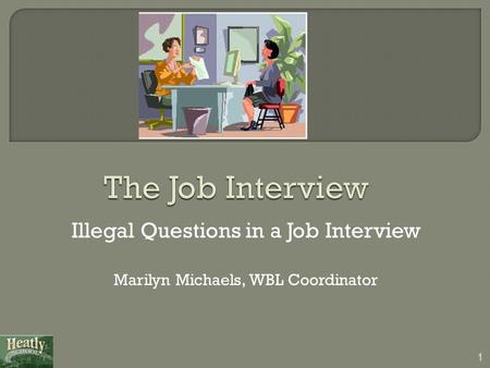 Illegal Questions in a Job Interview Marilyn Michaels, WBL Coordinator 1.