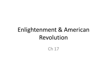 Enlightenment & American Revolution Ch 17. Philosophy in the Age of Reason Sec 1.