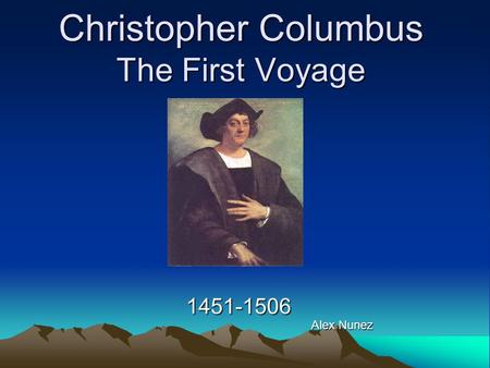 Christopher Columbus The First Voyage 1451-1506 Alex Nunez.