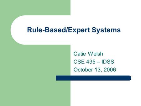 Rule-Based/Expert Systems Catie Welsh CSE 435 – IDSS October 13, 2006.