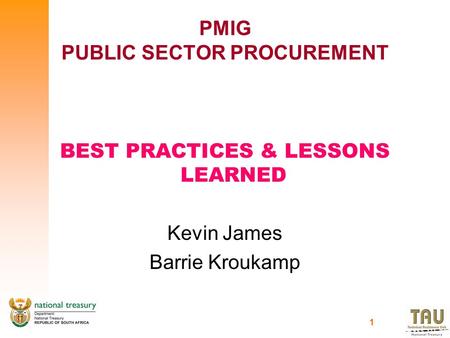1 PMIG PUBLIC SECTOR PROCUREMENT BEST PRACTICES & LESSONS LEARNED Kevin James Barrie Kroukamp.