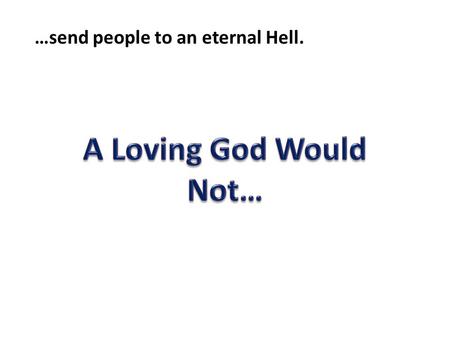 …send people to an eternal Hell.. … tell you to hate your parents and yourself.